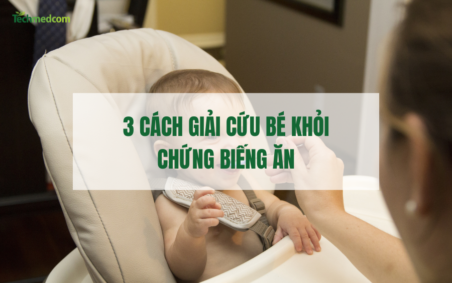 3 CÁCH GIẢI CỨU BÉ KHỎI CHỨNG BIẾNG ĂN